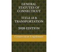 GENERAL STATUTES OF CONNECTICUT TITLE 13 B TRANSPORTATION 2026 EDITION