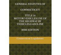 GENERAL STATUTES OF CONNECTICUT TITLE 14 MOTOR VEHICLES.USE OF THE HIGHWAY BY VEHICLES.GASOLINE 2026 EDITION