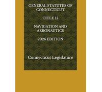 GENERAL STATUTES OF CONNECTICUT TITLE 15 NAVIGATION AND AERONAUTICS 2026 EDITION