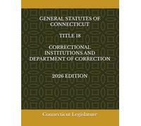 GENERAL STATUTES OF CONNECTICUT TITLE 18 CORRECTIONAL INSTITUTIONS AND DEPARTMENT OF CORRECTION 2026 EDITION