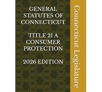 GENERAL STATUTES OF CONNECTICUT TITLE 21 A CONSUMER PROTECTION 2026 EDITION