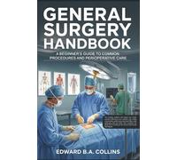 General Surgery Handbook: A Beginner's Guide to Common Procedures and Perioperative Care (Medical Handbook for Beginners)