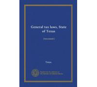 General tax laws, State of Texas: (Annotated.)