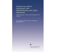 General tax reform (testimony from Administration and public witnesses): Public hearings, Ninety-third Congress, first session: Volume 4