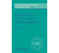 General Theory of Lie Groupoids and Lie Algebroids: 213 (London Mathematical Society Lecture Note Series, Series Number 213)