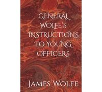 GENERAL WOLFE’S INSTRUCTIONS TO YOUNG OFFICERS