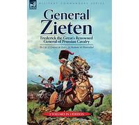General Zieten: Frederick the Great's Renowned General of Prussian Cavalry, The Life of General de Zieten