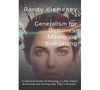 Generalism for Dummies: Mastering Everything: A Satirical Guide to Knowing a Little About Everything and Acting Like That's Enough (The Generalism Trilogy)
