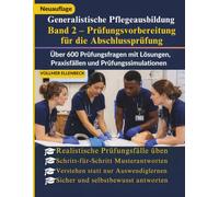 Generalistische Pflegeausbildung Band 2 - Prüfungsvorbereitung für die Abschlussprüfung 2026/2027: Über 600 Prüfungsfragen mit Lösungen Praxisfällen und Prüfungssimulationen