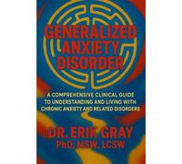 Generalized Anxiety Disorder: A Comprehensive Clinical Guide to Understanding and Living with Chronic Anxiety and Related Disorders