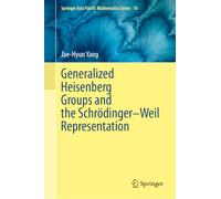 Generalized Heisenberg Groups and the Schrödinger-Weil Representation: 16 (Springer Asia Pacific Mathematics Series, 16)
