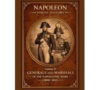 Generals and Marshals of the Napoleonic Wars: A Visual History (1800-1815) (Napoleonic Wars Illustrated)