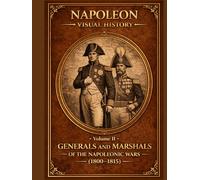 Generals and Marshals of the Napoleonic Wars: A Visual History (1800-1815) (Napoleonic Wars Illustrated)
