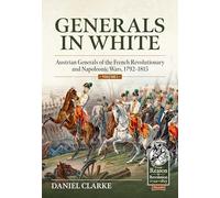 Generals in White, Volume 1: Austrian Generals of the French Revolutionary and Napoleonic Wars, 1792-1815 (From Reason to Revolution 1721-1815)
