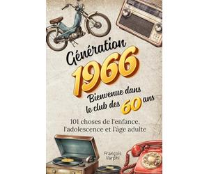 Génération 1966 - Bienvenue dans le club des 60 ans: 101 choses de l'enfance, l'adolescence et l'âge adulte | Le cadeau idéal pour un 60ème anniversaire