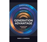 Generation Advantage: How to Attract, Lead, and Inspire Traditionalists, Boomers, Gen X, Millennials, and Gen Z