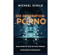 Generation Porno: Das Kartell der Hemmungslosigkeit: Wie die Netz-Mafia unsere Kinder zerstört - und wie wir sie jetzt zurückholen