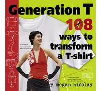 Generation T: 108 Ways to Transform a T-Shirt