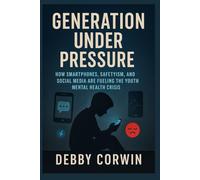 GENERATION UNDER PRESSURE: How Smartphones, Safetyism, and Social Media Are Fueling the Youth Mental Health Crisis