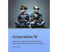 Generation W: How Life in Real and Virtual Worlds Transforms the Economy of the Future