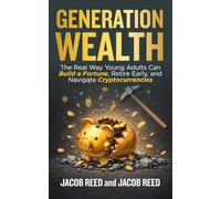 Generation Wealth: The Real Way Young Adults Can Build a Fortune, Retire Early, and Navigate Cryptocurrencies (Wealth Mindset)