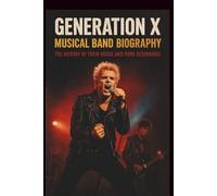 GENERATION X MUSICAL BAND BIOGRAPHY: THE HISTORY OF THEIR MUSIC AND PUNK BEGINNINGS