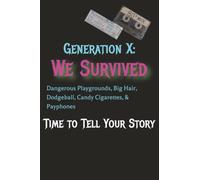 Generation X: We Survived: Dangerous Playgrounds, Big Hair, Dodgeball, Candy Cigarettes, & Payphones