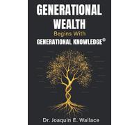 Generational Wealth Begins with Generational Knowledge®: The Seven Stages of Financial Empowerment and a Legacy of Prosperity