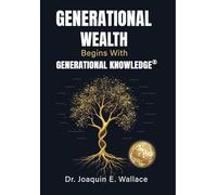 Generational Wealth Begins with Generational Knowledge: The Seven Stages of Financial Empowerment and a Legacy of Prosperity