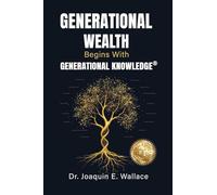 Generational Wealth Begins with Generational Knowledge: The Seven Stages of Financial Empowerment and a Legacy of Prosperity