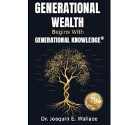 Generational Wealth Begins with Generational Knowledge: The Seven Stages of Financial Empowerment and a Legacy of Prosperity