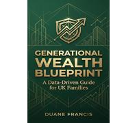 GENERATIONAL WEALTH BLUEPRINT: A DATA-DRIVEN GUIDE for UK FAMILIES (Family Economic Defence Series - Blueprint for Generational Wealth)