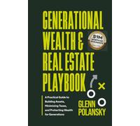 Generational Wealth & Real Estate Playbook: A Practical Guide to Building Assets, Minimizing Taxes, and Protecting Wealth for Generations