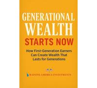 Generational Wealth Starts Now: How First-Generation Earners Can Create Wealth That Lasts for Generations