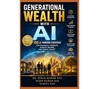 Generational Wealth with AI: 100 AI-Powered Strategies for Financial Freedom, Passive Income, and Family Legacy