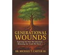 Generational Wounds: Exposing the Pain We Inherited: Releasing the Truth We Need