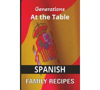 Generations at the Table SPANISH Family Recipes: An Heirloom and Celebration of Spanish Family Cooking 100-pages 6X9