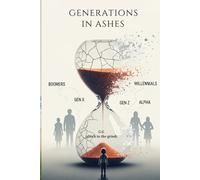 GENERATIONS IN ASHES: How Every Generation Blew It and Left the World in Shambles