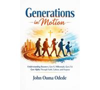 Generations in Motion: Understanding Boomers, Gen X, Millennials, Gen Z & Gen Alpha Through Faith, Culture, and Purpose