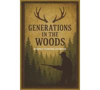 GENERATIONS IN THE WOODS: A FAMILY HUNTING LOGBOOK