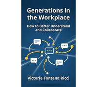 Generations in the Workplace: How to Better Understand and Collaborate
