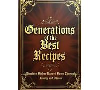 Generations Of The Best Recipe: Timeless Dishes Passed Down Through Family and Flavor