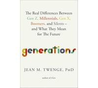 Generations: The Real Differences Between Gen Z, Millennials, Gen X, Boomers, and Silents-and What They Mean for The Future