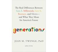 Generations: The Real Differences Between Gen Z, Millennials, Gen X, Boomers, and Silents-and What They Mean for America's Future