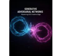 Generative Adversarial Networks: Mastering Ai'S Creative Edge