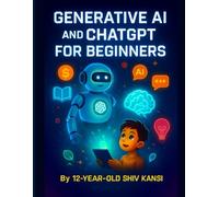 Generative AI and ChatGPT for beginners Made Easy - 2 Books in 1: Learn Prompts, Tools & 50+ Secret Ways to Earn Online (By a 12-Year-Old Author)