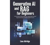 Generative AI and RAG for beginners: A Practical Guide to Understanding Large Language Models, Retrieval-Augmented Generation, and Building Reliable AI Systems