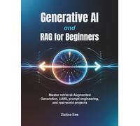Generative AI and RAG for Beginners: Master Retrieval-Augmented Generation, LLMs, Prompt Engineering, and Real-World Projects