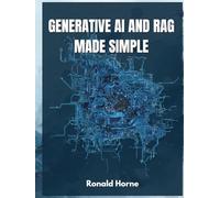 Generative AI and RAG Made Simple: A Beginner's Guide to Understanding and Building AI Tools with Large Language Models and Retrieval-Augmented Generation
