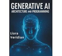 Generative AI Architecture and Programming: Building the Future of Intelligent Systems (Digital Learning and Tutorials Made Easy for Beginners)